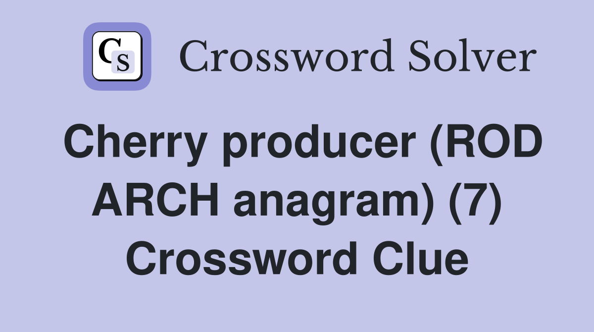 Cherry producer (ROD ARCH anagram) (7) Crossword Clue Answers